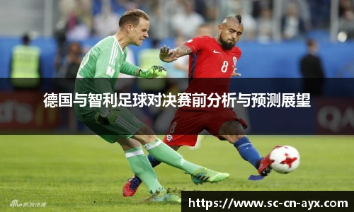 德国与智利足球对决赛前分析与预测展望