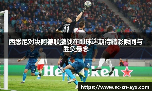 西悉尼对决阿德联激战在即球迷期待精彩瞬间与胜负悬念